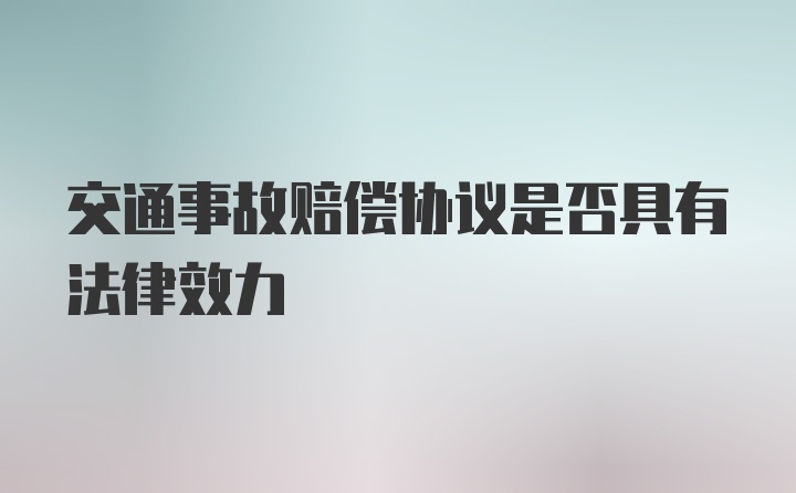 交通事故赔偿协议是否具有法律效力