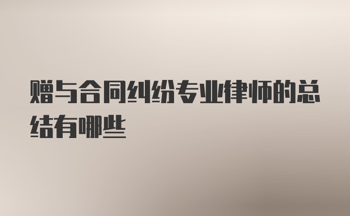 赠与合同纠纷专业律师的总结有哪些