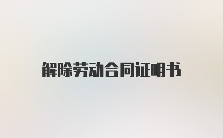 解除劳动合同证明书