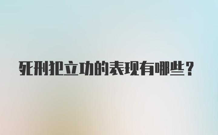 死刑犯立功的表现有哪些？