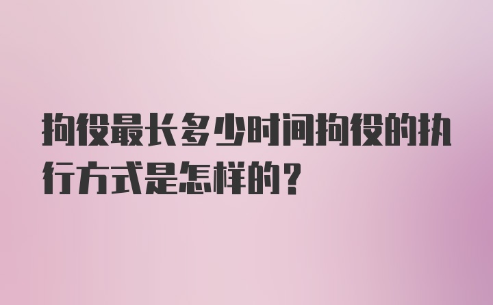 拘役最长多少时间拘役的执行方式是怎样的?