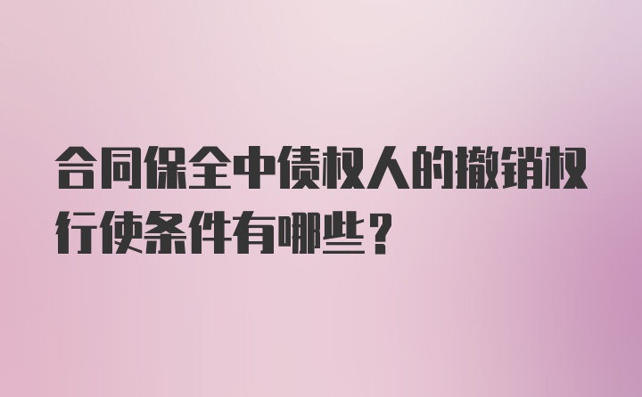 合同保全中债权人的撤销权行使条件有哪些?