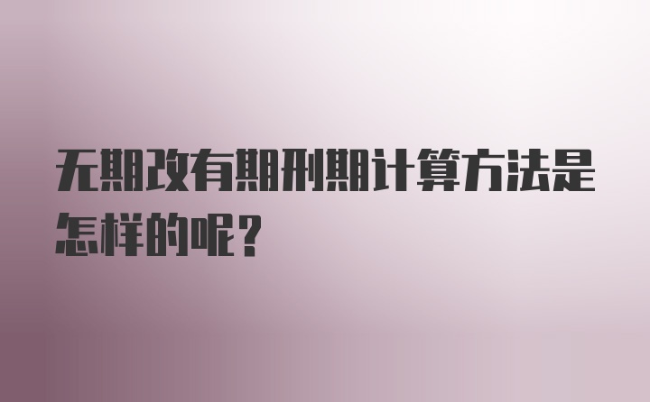 无期改有期刑期计算方法是怎样的呢？