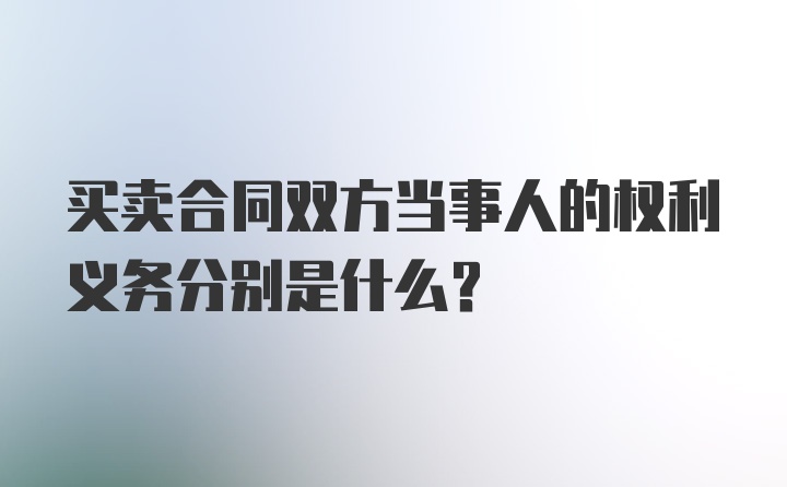 买卖合同双方当事人的权利义务分别是什么？