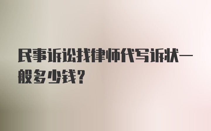 民事诉讼找律师代写诉状一般多少钱?