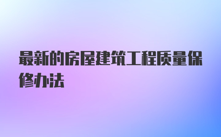 最新的房屋建筑工程质量保修办法