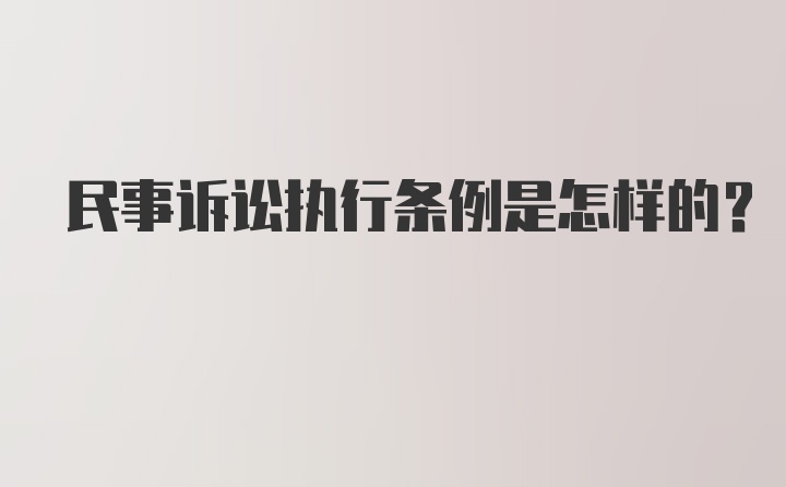 民事诉讼执行条例是怎样的?