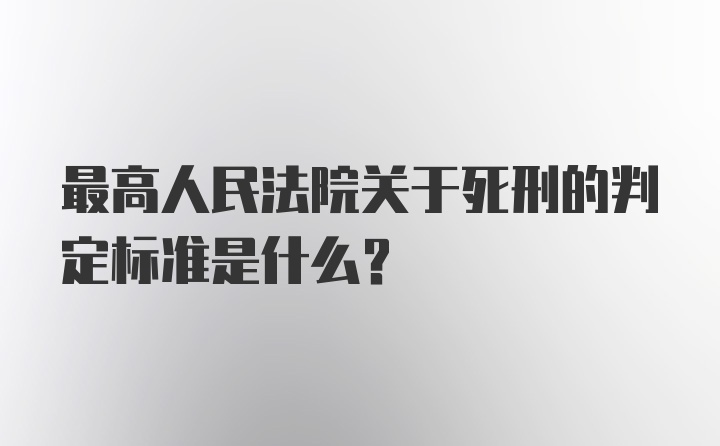 最高人民法院关于死刑的判定标准是什么?