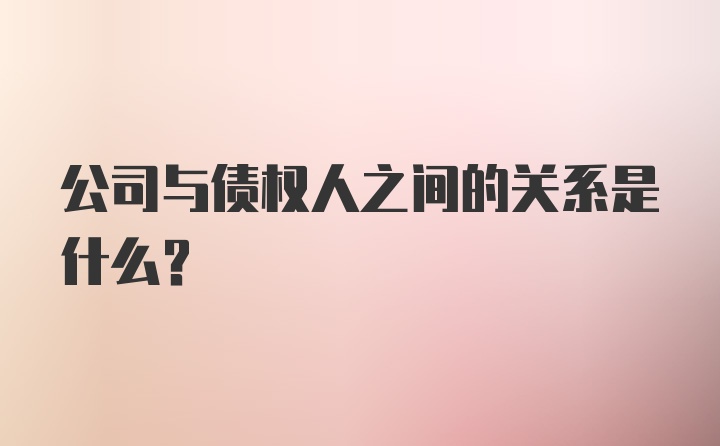 公司与债权人之间的关系是什么？