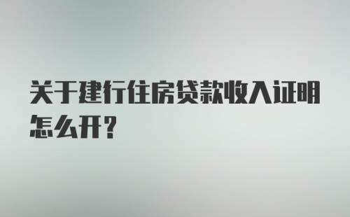 关于建行住房贷款收入证明怎么开？