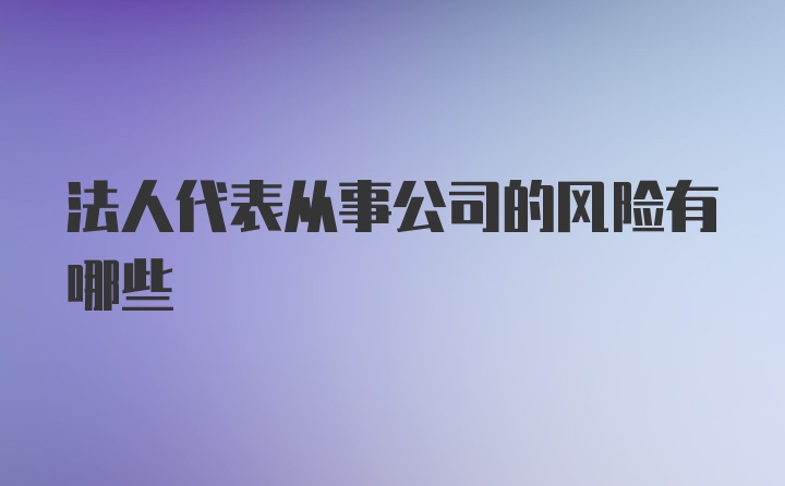 法人代表从事公司的风险有哪些