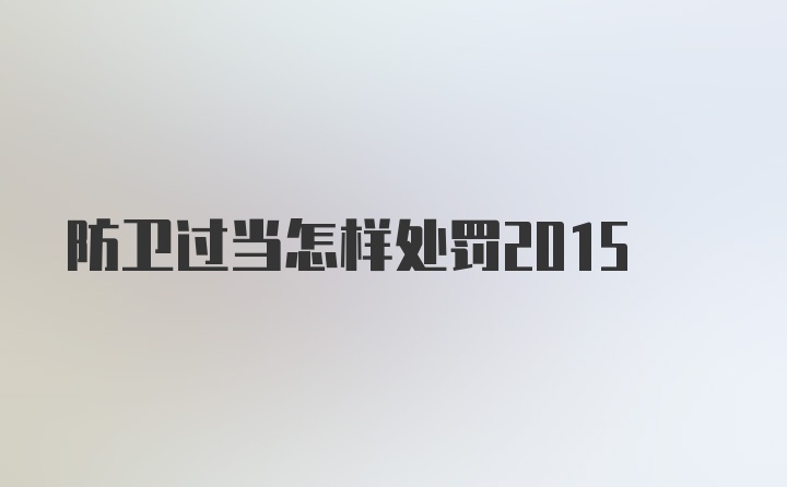 防卫过当怎样处罚2015