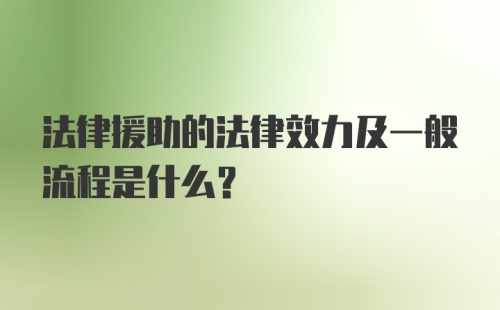 法律援助的法律效力及一般流程是什么？