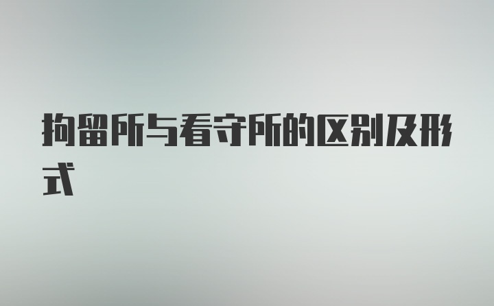 拘留所与看守所的区别及形式