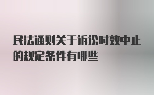 民法通则关于诉讼时效中止的规定条件有哪些