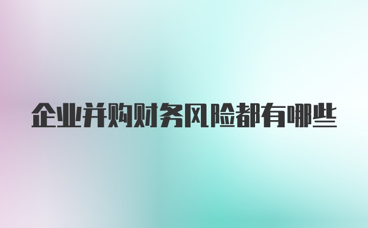 企业并购财务风险都有哪些