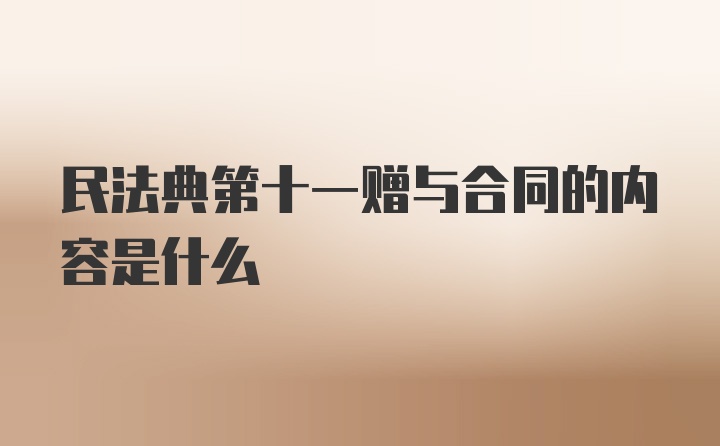 民法典第十一赠与合同的内容是什么