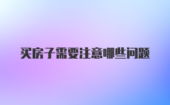 买房子需要注意哪些问题