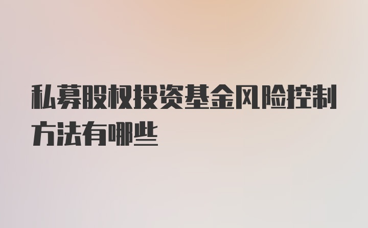 私募股权投资基金风险控制方法有哪些