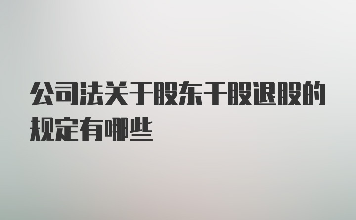 公司法关于股东干股退股的规定有哪些