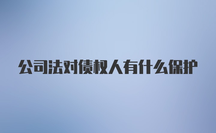 公司法对债权人有什么保护