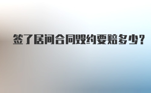 签了居间合同毁约要赔多少？