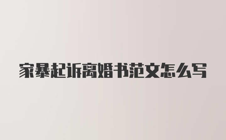 家暴起诉离婚书范文怎么写