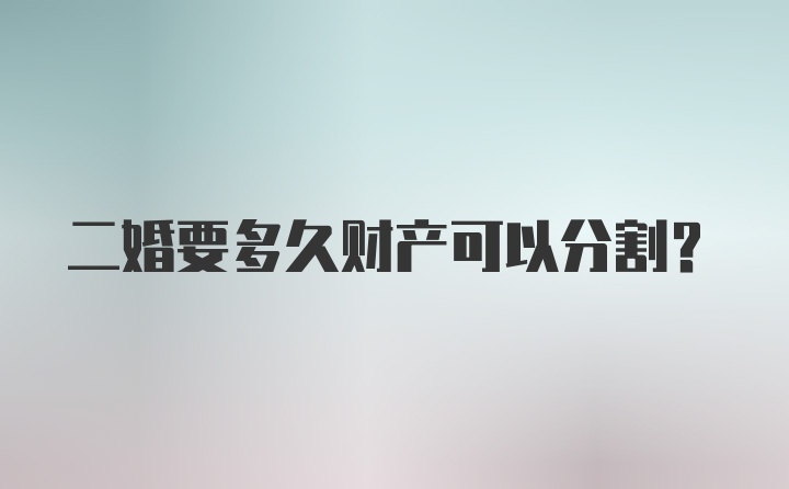 二婚要多久财产可以分割？