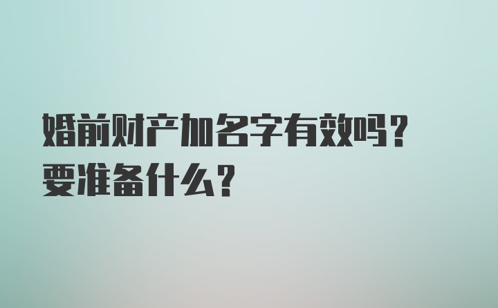 婚前财产加名字有效吗? 要准备什么?