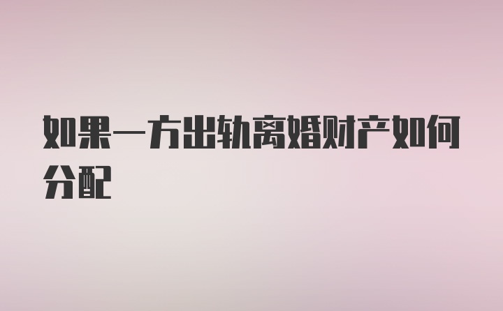 如果一方出轨离婚财产如何分配