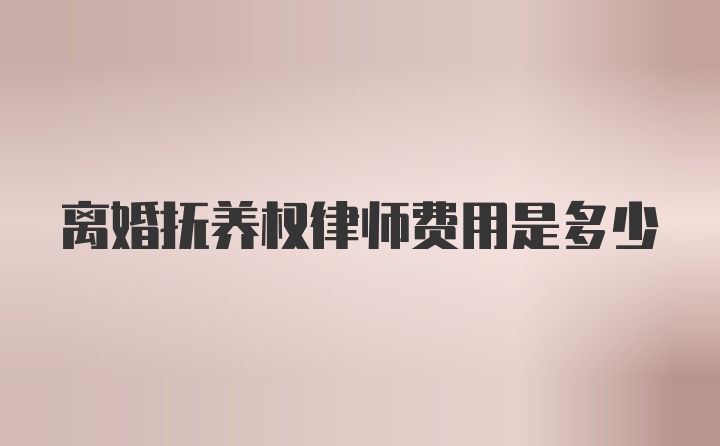 离婚抚养权律师费用是多少