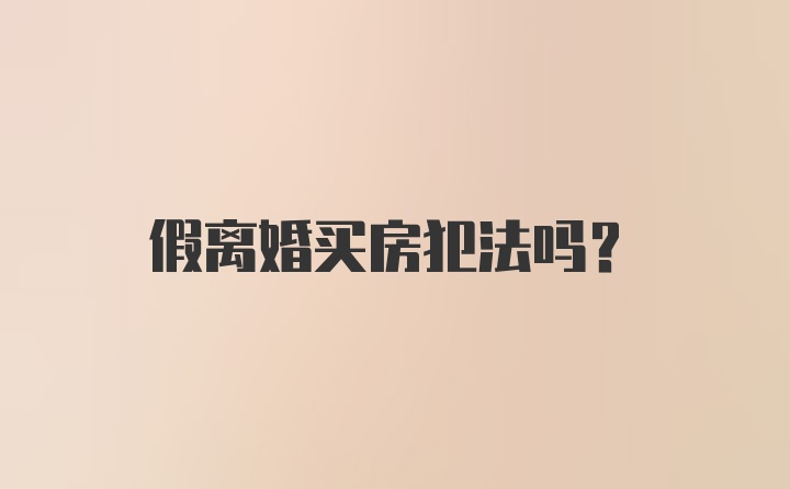 假离婚买房犯法吗？