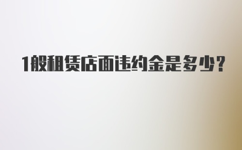 1般租赁店面违约金是多少？