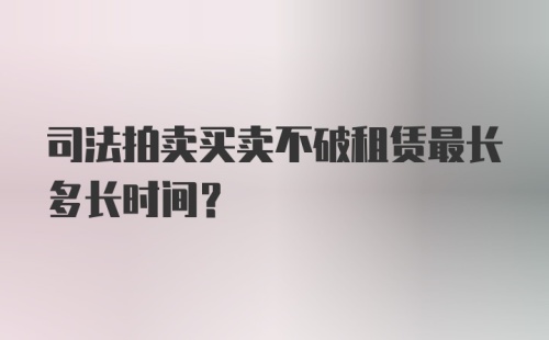 司法拍卖买卖不破租赁最长多长时间？