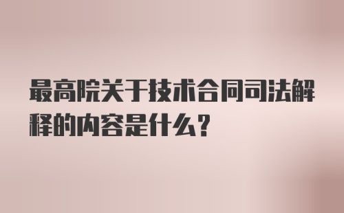 最高院关于技术合同司法解释的内容是什么?