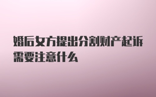 婚后女方提出分割财产起诉需要注意什么