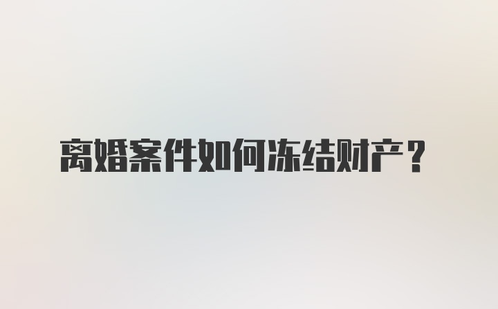 离婚案件如何冻结财产？