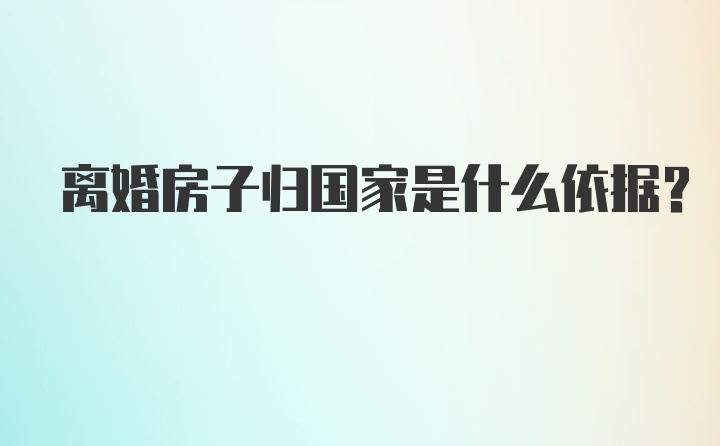 离婚房子归国家是什么依据？