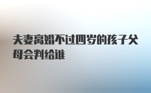 夫妻离婚不过四岁的孩子父母会判给谁