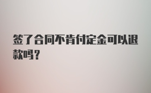 签了合同不肯付定金可以退款吗？