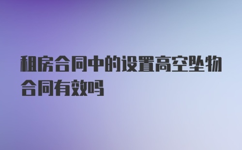 租房合同中的设置高空坠物合同有效吗