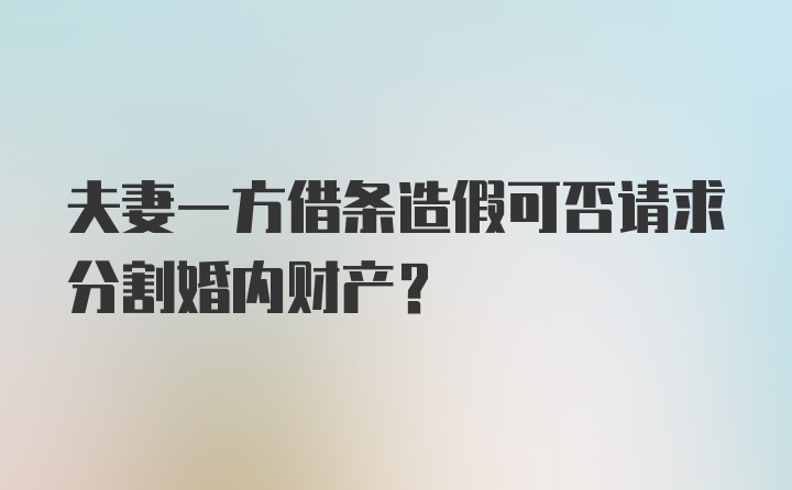 夫妻一方借条造假可否请求分割婚内财产？