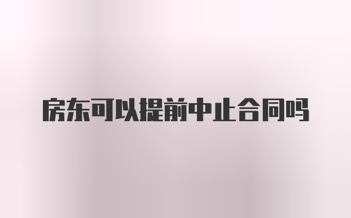 房东可以提前中止合同吗