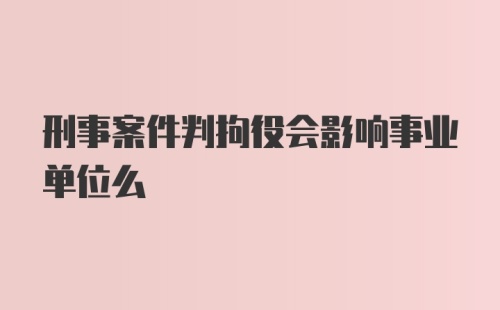 刑事案件判拘役会影响事业单位么