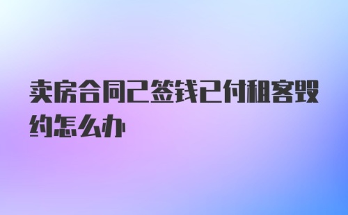 卖房合同己签钱已付租客毁约怎么办