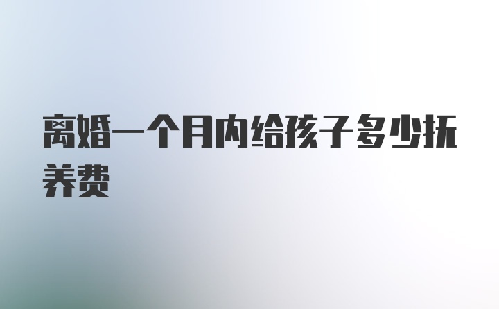 离婚一个月内给孩子多少抚养费