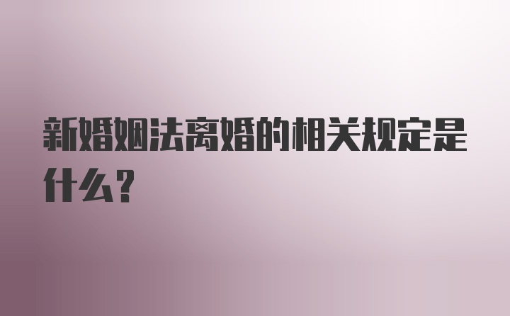 新婚姻法离婚的相关规定是什么?