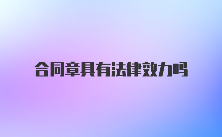 合同章具有法律效力吗