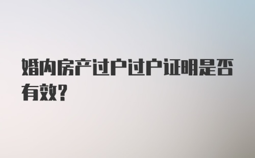 婚内房产过户过户证明是否有效？