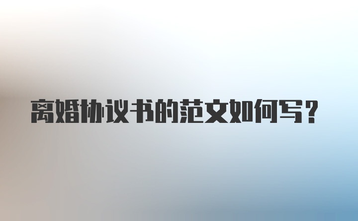 离婚协议书的范文如何写？